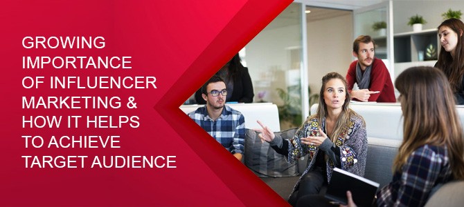 Growing Importance of Influencer Marketing & How it Helps to Achieve Target Audience
