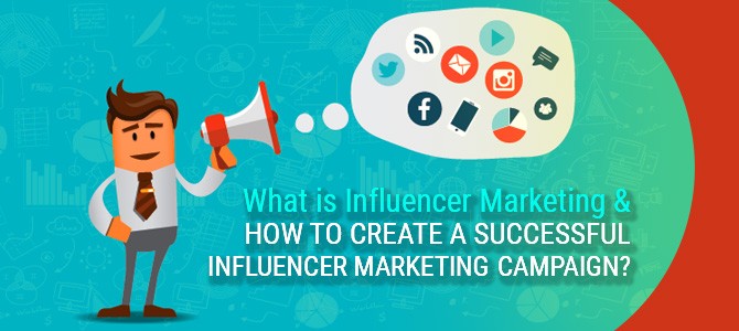What is Influencer Marketing & How to Create a Successful Influencer Marketing Campaign